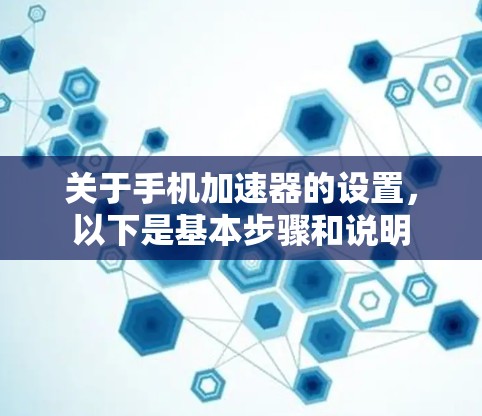 关于手机加速器的设置，以下是基本步骤和说明