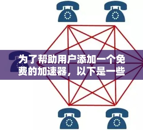为了帮助用户添加一个免费的加速器，以下是一些步骤和建议