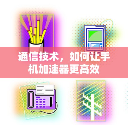 通信技术，如何让手机加速器更高效