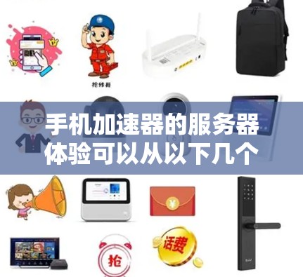 手机加速器的服务器体验可以从以下几个方面进行分析