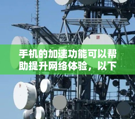 手机的加速功能可以帮助提升网络体验，以下是详细的使用步骤和注意事项