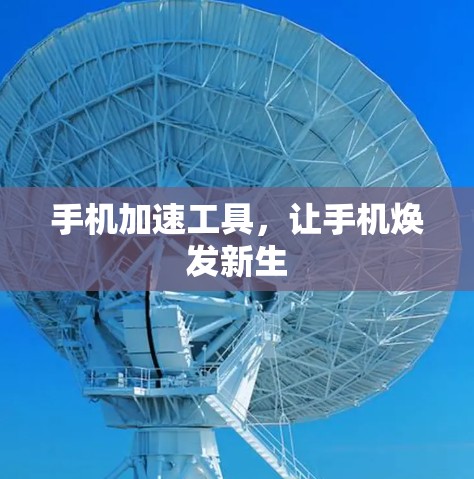 手机加速工具，让手机焕发新生