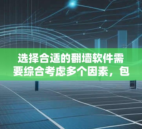 选择合适的翻墙软件需要综合考虑多个因素，包括需求、设备类型、安全性以及使用经验。以下是一些详细的步骤和建议，帮助你更好地选择适合自己的翻墙软件