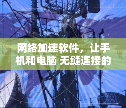 网络加速软件，让手机和电脑 无缝连接的高效利器