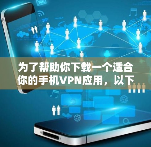 为了帮助你下载一个适合你的手机VPN应用，以下是分步指南