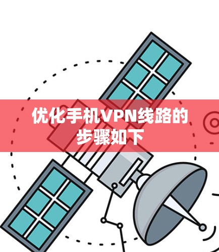 优化手机VPN线路的步骤如下