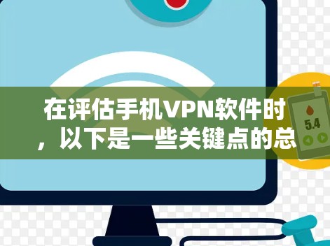 在评估手机VPN软件时,以下是一些关键点的总结和建议 在评估手机VPN软件时,以下是一些关键点的总结和建议