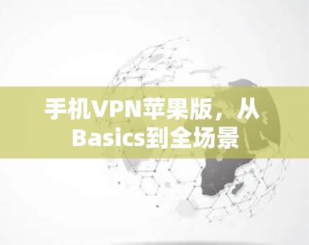手机VPN苹果版，从 Basics到全场景
