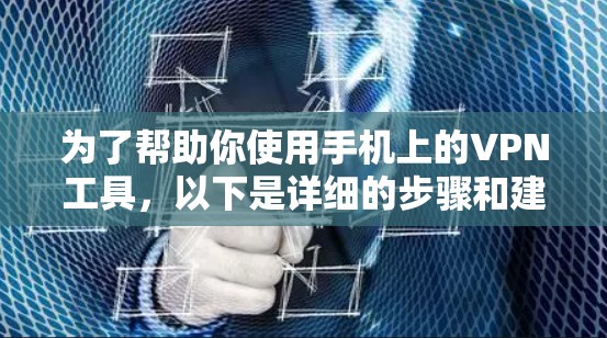 为了帮助你使用手机上的VPN工具，以下是详细的步骤和建议