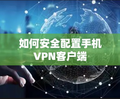 如何安全配置手机VPN客户端 如何安全配置手机VPN客户端
