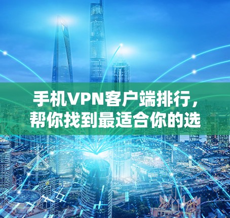 手机VPN客户端排行，帮你找到最适合你的选择