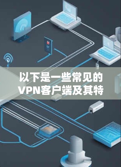 以下是一些常见的VPN客户端及其特点