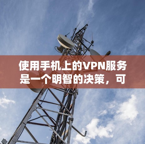 使用手机上的VPN服务是一个明智的决策,可以帮助你安全访问外部网络,避免网络诈骗。以下是一个系统化的指南,帮助你全面评估和选择适合的VPN服务 使用手机上的VPN服务是一个明智的决策,可以帮助你安全访问外部网络,避免网络诈骗。以下是一个系统化的指南,帮助你全面评估和选择适合的VPN服务