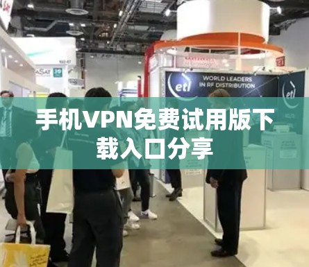 手机VPN免费试用版下载入口分享 手机VPN免费试用版下载入口分享