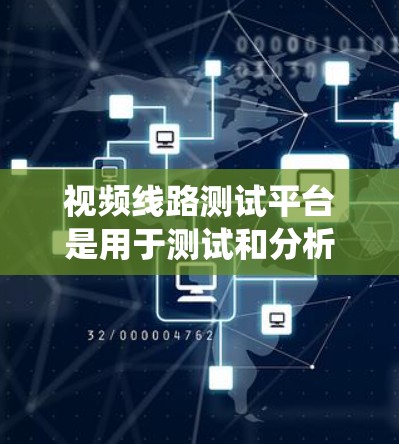 视频线路测试平台是用于测试和分析视频信号传输和处理系统的工具和设备。以下是对视频线路测试平台的详细介绍，包括基本概念、测试流程、常见平台类型及其优势与劣势
