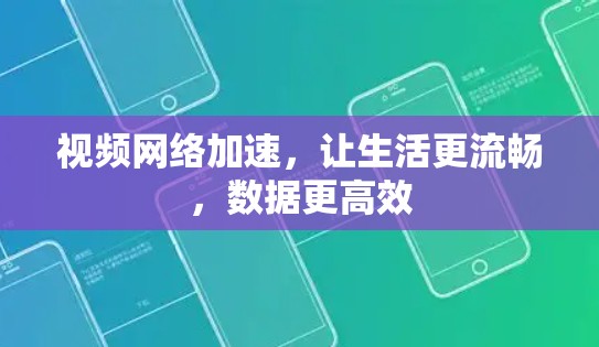 视频网络加速,让生活更流畅,数据更高效 视频网络加速,让生活更流畅,数据更高效