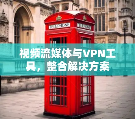 视频流媒体与VPN工具，整合解决方案