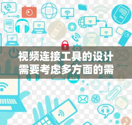 视频连接工具的设计需要考虑多方面的需求，从功能实现到界面友好性都是需要解决的问题。以下是一个详细的步骤指南，帮助您设计一个功能完善且易于使用视频连接工具