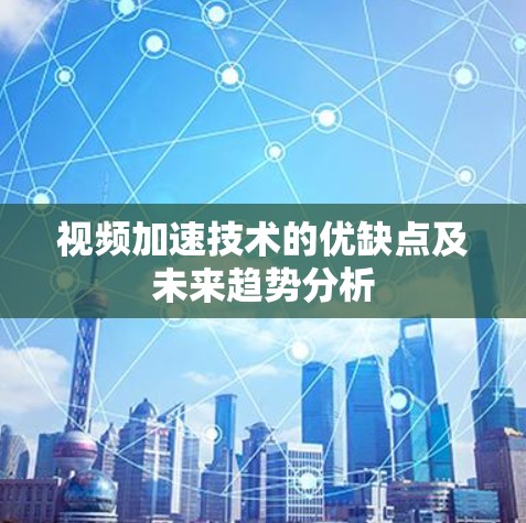 视频加速技术的优缺点及未来趋势分析
