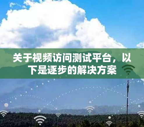 关于视频访问测试平台，以下是逐步的解决方案