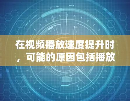 在视频播放速度提升时，可能的原因包括播放设置、设备系统、网络连接和设备设置。以下是详细的解决步骤