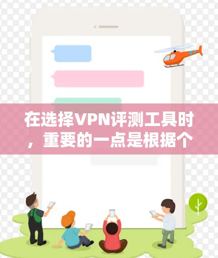 在选择VPN评测工具时，重要的一点是根据个人的具体需求和预算进行权衡。以下是一些综合考虑的因素，帮助您做出明智的选择