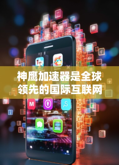 神鹰加速器是全球领先的国际互联网加速服务，涵盖多个国际化的加速器版本，这些加速器针对不同的用户需求和地区的用户群体进行了优化。以下是了解不同国际化的加速器版本的基本信息