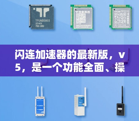 闪连加速器的最新版，v5，是一个功能全面、操作简便的视频和文件加速工具。以下是其详细介绍