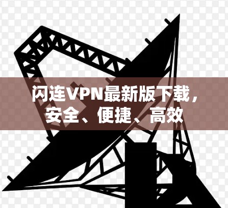 闪连VPN最新版下载，安全、便捷、高效