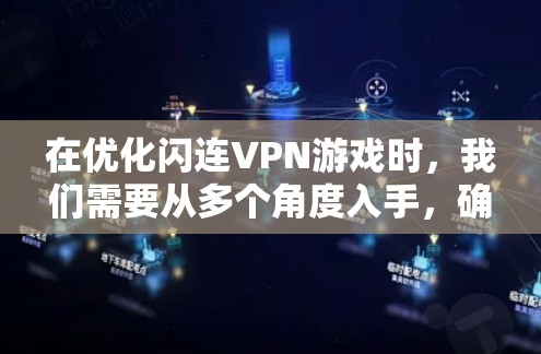 在优化闪连VPN游戏时，我们需要从多个角度入手，确保游戏能够快速、流畅地运行。以下是一些详细的网络优化方案