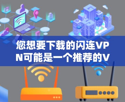 您想要下载的闪连VPN可能是一个推荐的VPN软件，但需要确保您下载和使用时的安全性。以下是一个步骤，帮助您安全下载和使用