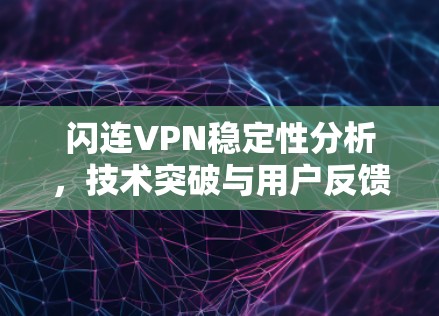 闪连VPN稳定性分析，技术突破与用户反馈