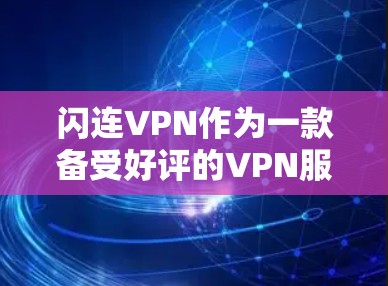 闪连VPN作为一款备受好评的VPN服务，以其流畅的体验和稳定的性能赢得了用户的广泛好评。以下是对闪连VPN速度体验的详细分析