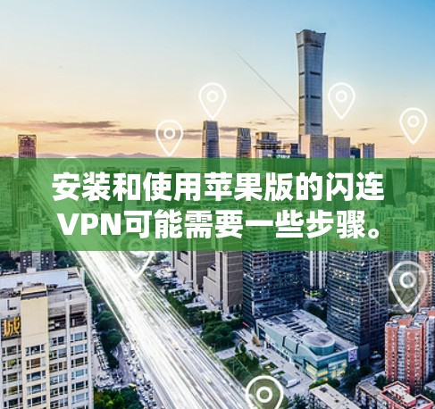 安装和使用苹果版的闪连VPN可能需要一些步骤。以下是详细的步骤说明