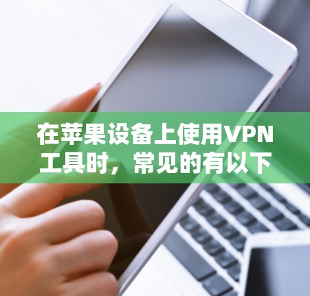 在苹果设备上使用VPN工具时，常见的有以下几种