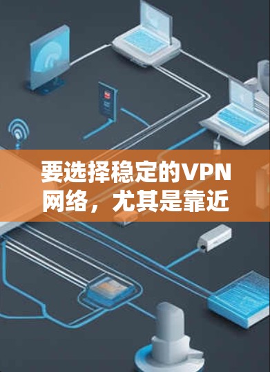 要选择稳定的VPN网络，尤其是靠近机场的节点，建议使用一些可靠的VPN服务，并确保它们有稳定的网络环境。以下是一些推荐的VPN服务和机场附近的节点
