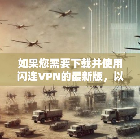 如果您需要下载并使用闪连VPN的最新版，以下是几个可以下载的版本链接，供您选择