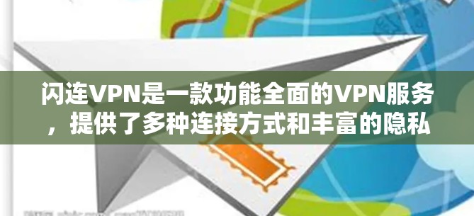 闪连VPN是一款功能全面的VPN服务，提供了多种连接方式和丰富的隐私保护功能，适合不同需求的用户。以下是其主要功能的详细说明