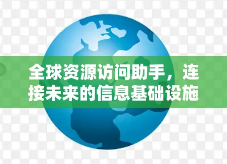 全球资源访问助手，连接未来的信息基础设施