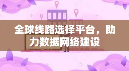 全球线路选择平台，助力数据网络建设
