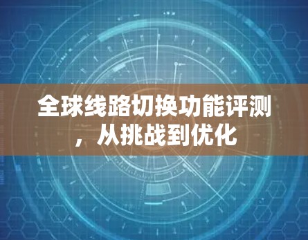 全球线路切换功能评测，从挑战到优化