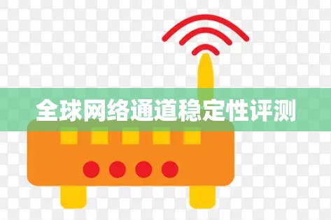 全球网络通道稳定性评测