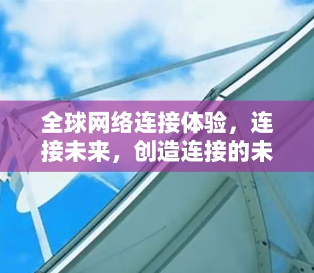 全球网络连接体验，连接未来，创造连接的未来！
