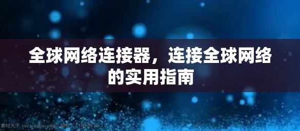全球网络连接器，连接全球网络的实用指南