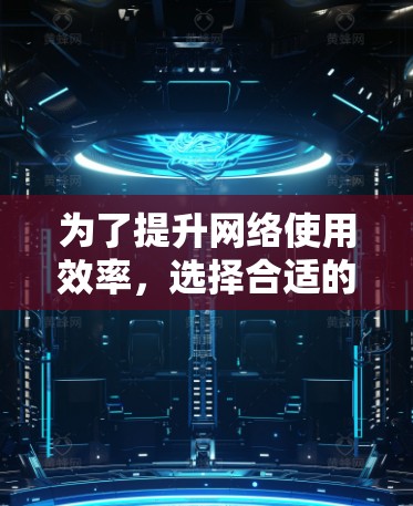 为了提升网络使用效率，选择合适的全球网络加速器是关键。以下是一些综合考虑的因素和推荐