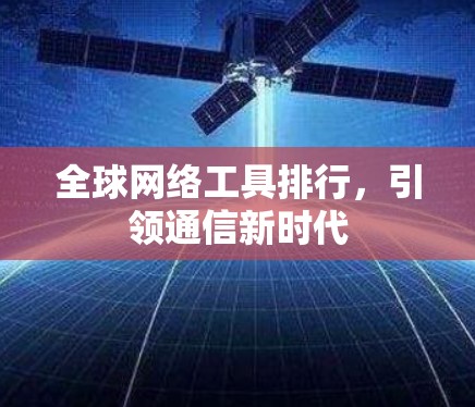 全球网络工具排行，引领通信新时代