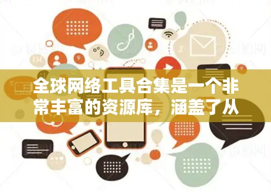 全球网络工具合集是一个非常丰富的资源库，涵盖了从聊天到视频通话、学习到娱乐、支付到支付工具等多方面。以下是几个全球知名的网络工具合集推荐，供您参考