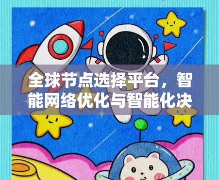 全球节点选择平台，智能网络优化与智能化决策平台
