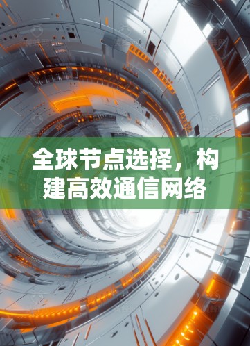 全球节点选择，构建高效通信网络的最新策略