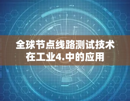 全球节点线路测试技术在工业4.中的应用